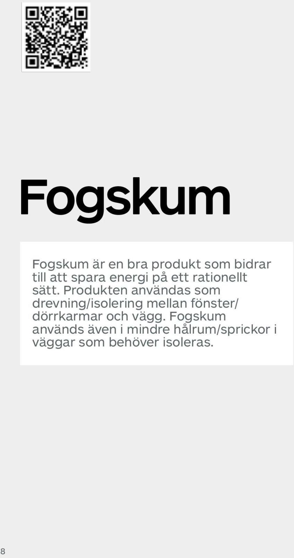 Produkten användas som drevning/isolering mellan fönster/