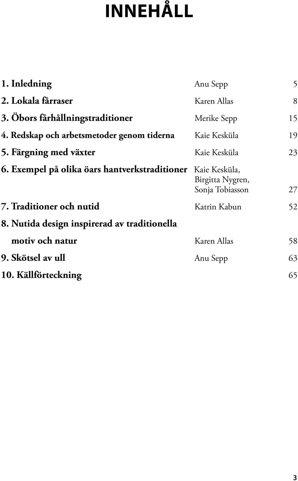 Exempel på olika öars hantverkstraditioner Kaie Kesküla, Birgitta Nygren, Sonja Tobiasson 27 7.