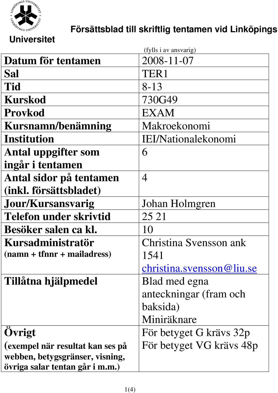 försättsbladet) Jour/Kursansvarig Johan Holmgren Telefon under skrivtid 25 21 Besöker salen ca kl.