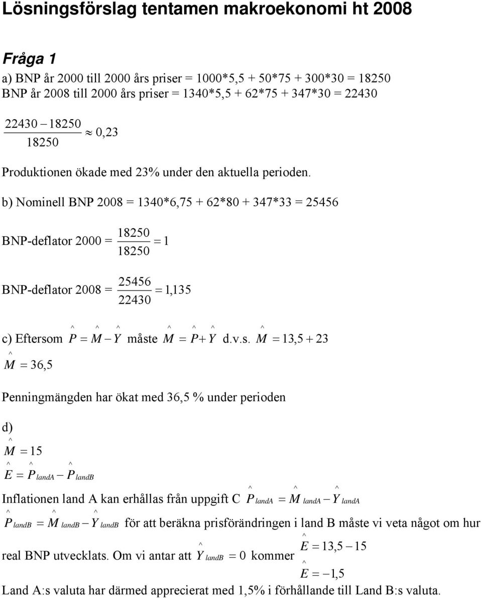 b) Nominell BNP 2008 = 1340*6,75 + 62*80 + 347*33 = 25456 18250 BNP-deflator 2000 = = 1 18250 25456 BNP-deflator 2008 = = 1, 135 22430 c) Efterso