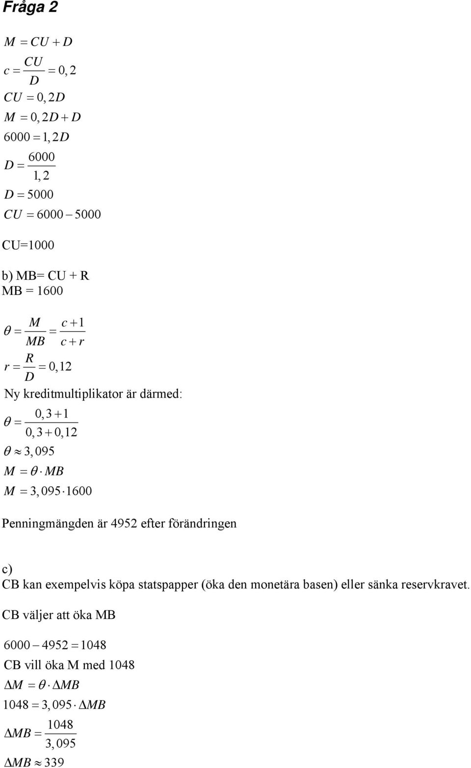 3,095 1600 Penningmängden är 4952 efter förändringen c) CB kan exempelvis köpa statspapper (öka den monetära basen) eller sänka