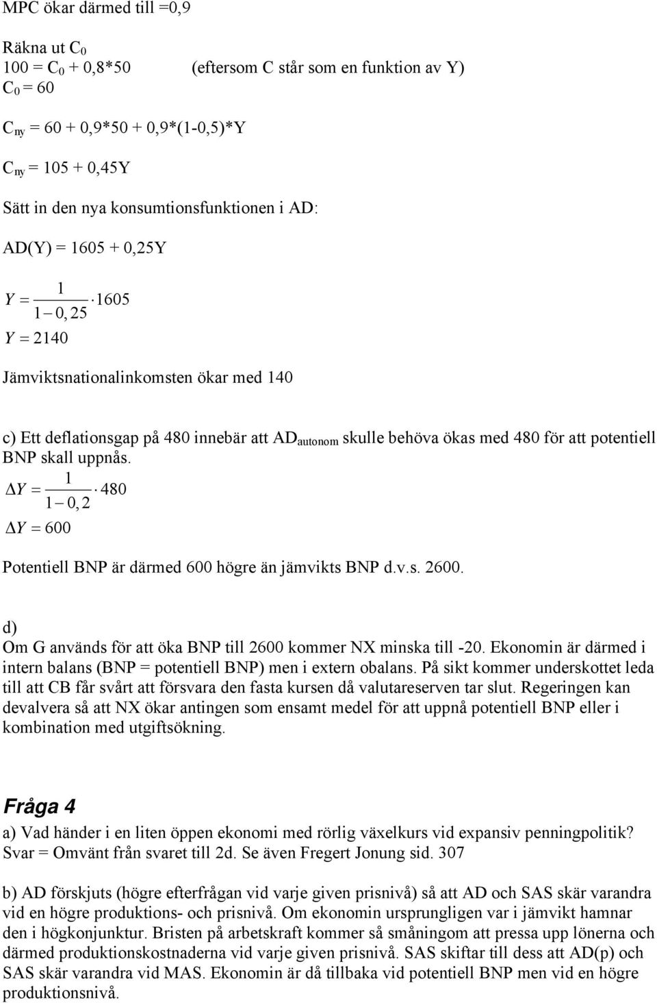 uppnås. 1 Δ Y = 480 1 0,2 Δ Y = 600 Potentiell BNP är därmed 600 högre än jämvikts BNP d.v.s. 2600. d) Om G används för att öka BNP till 2600 kommer NX minska till -20.