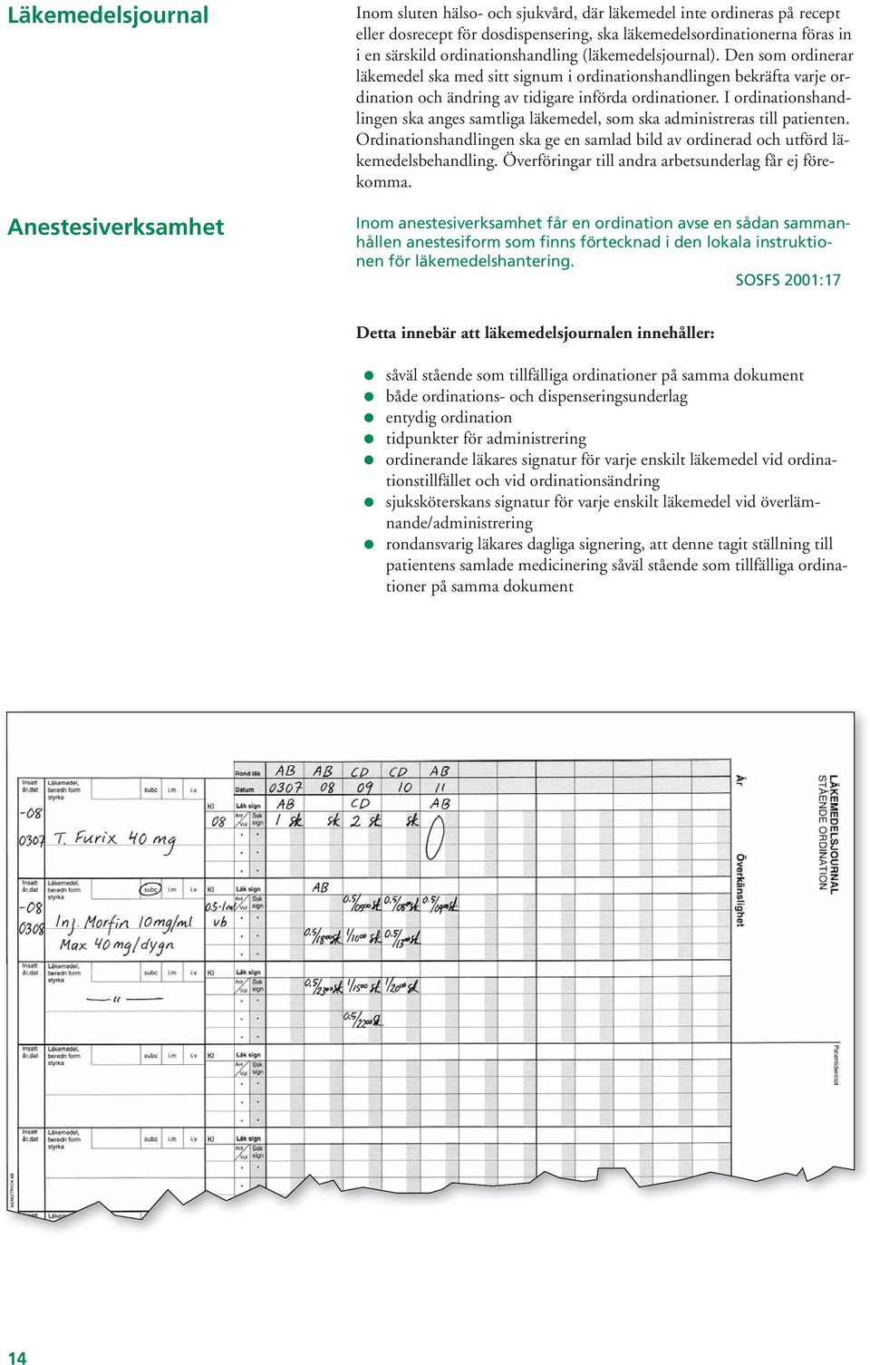 I ordinationshandlingen ska anges samtliga läkemedel, som ska administreras till patienten. Ordinationshandlingen ska ge en samlad bild av ordinerad och utförd läkemedelsbehandling.