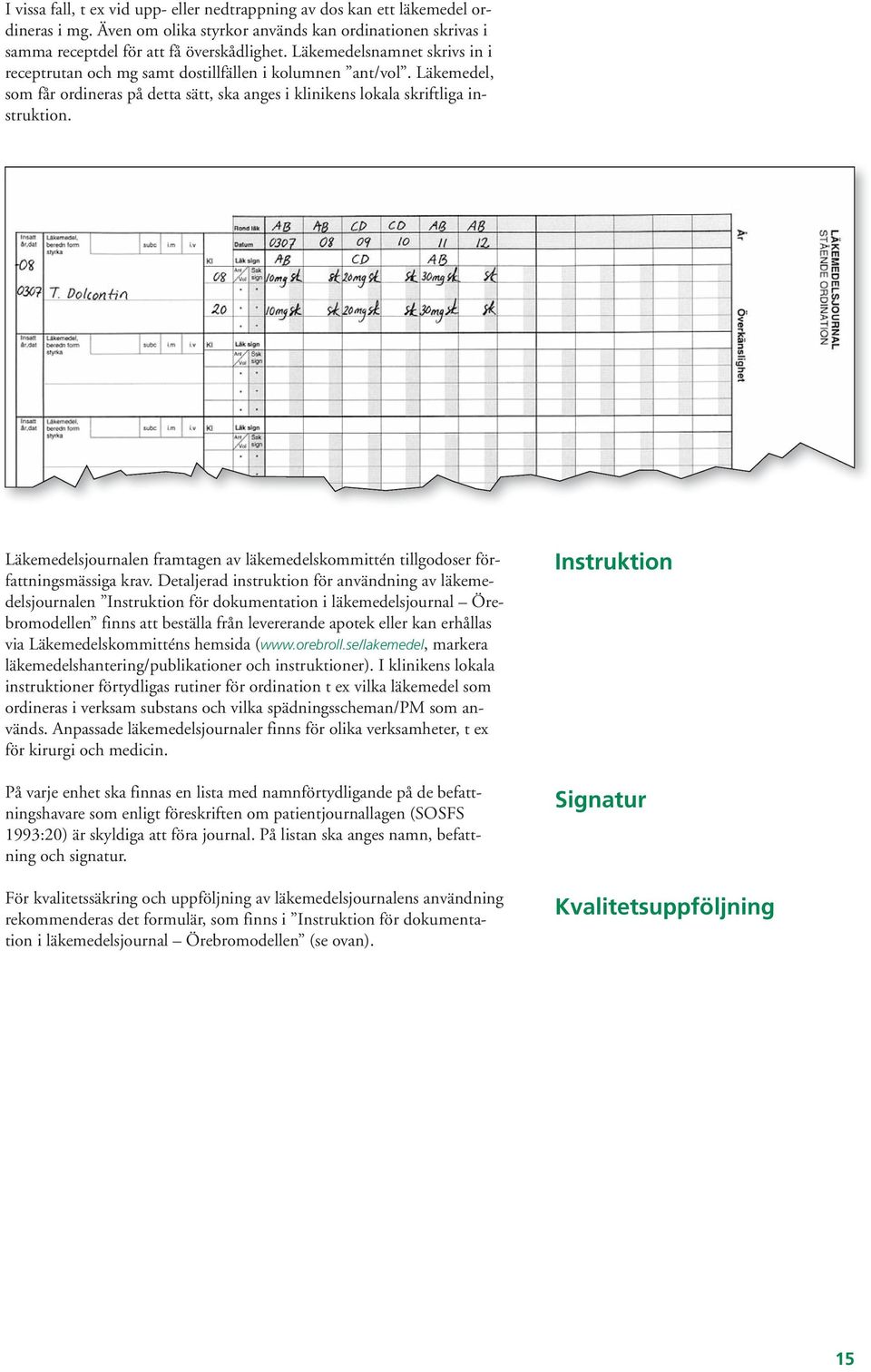 Läkemedelsjournalen framtagen av läkemedelskommittén tillgodoser författningsmässiga krav.