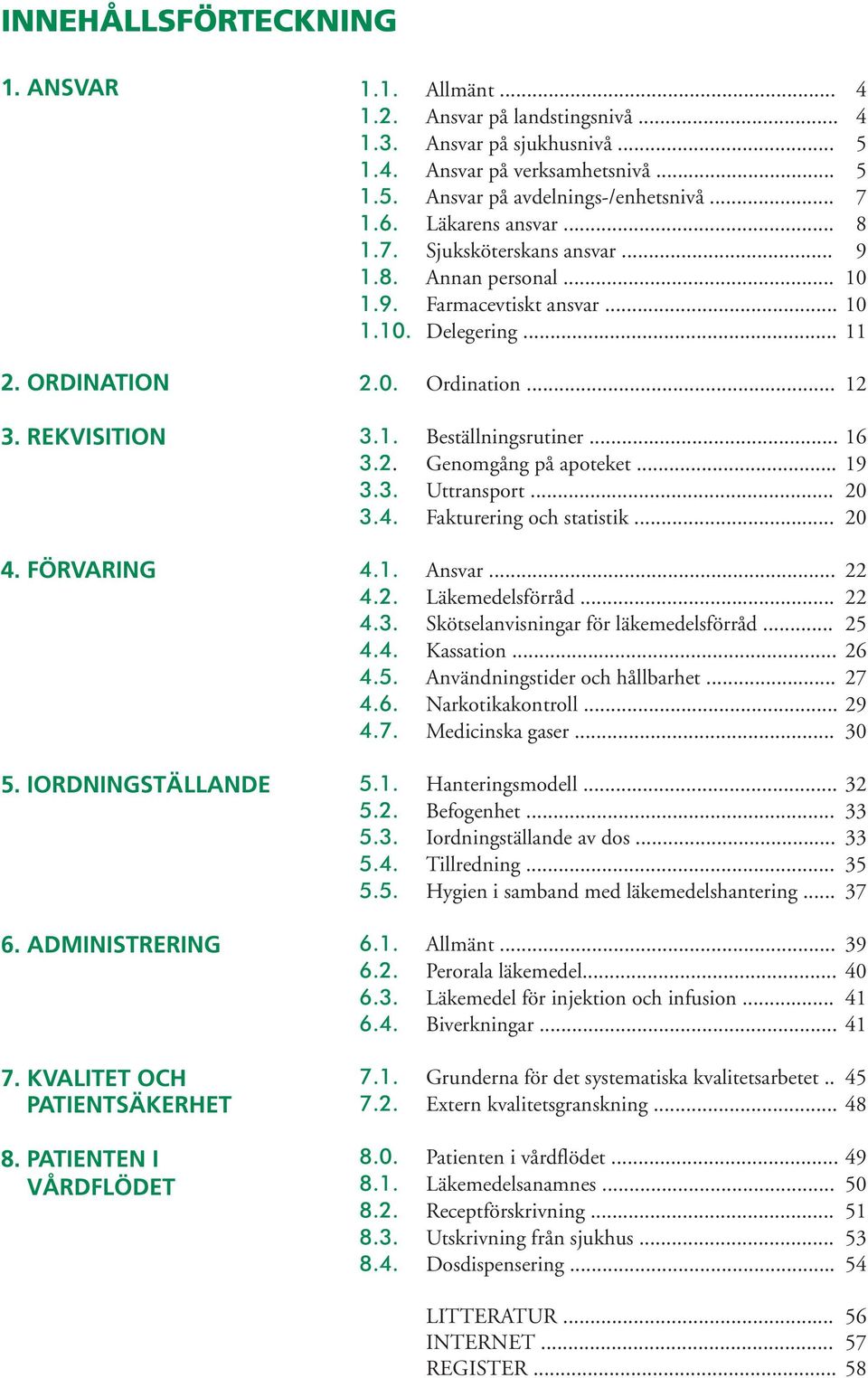 .. 10 1.9. Farmacevtiskt ansvar... 10 1.10. Delegering... 11 2.0. Ordination... 12 3.1. Beställningsrutiner... 16 3.2. Genomgång på apoteket... 19 3.3. Uttransport... 20 3.4.