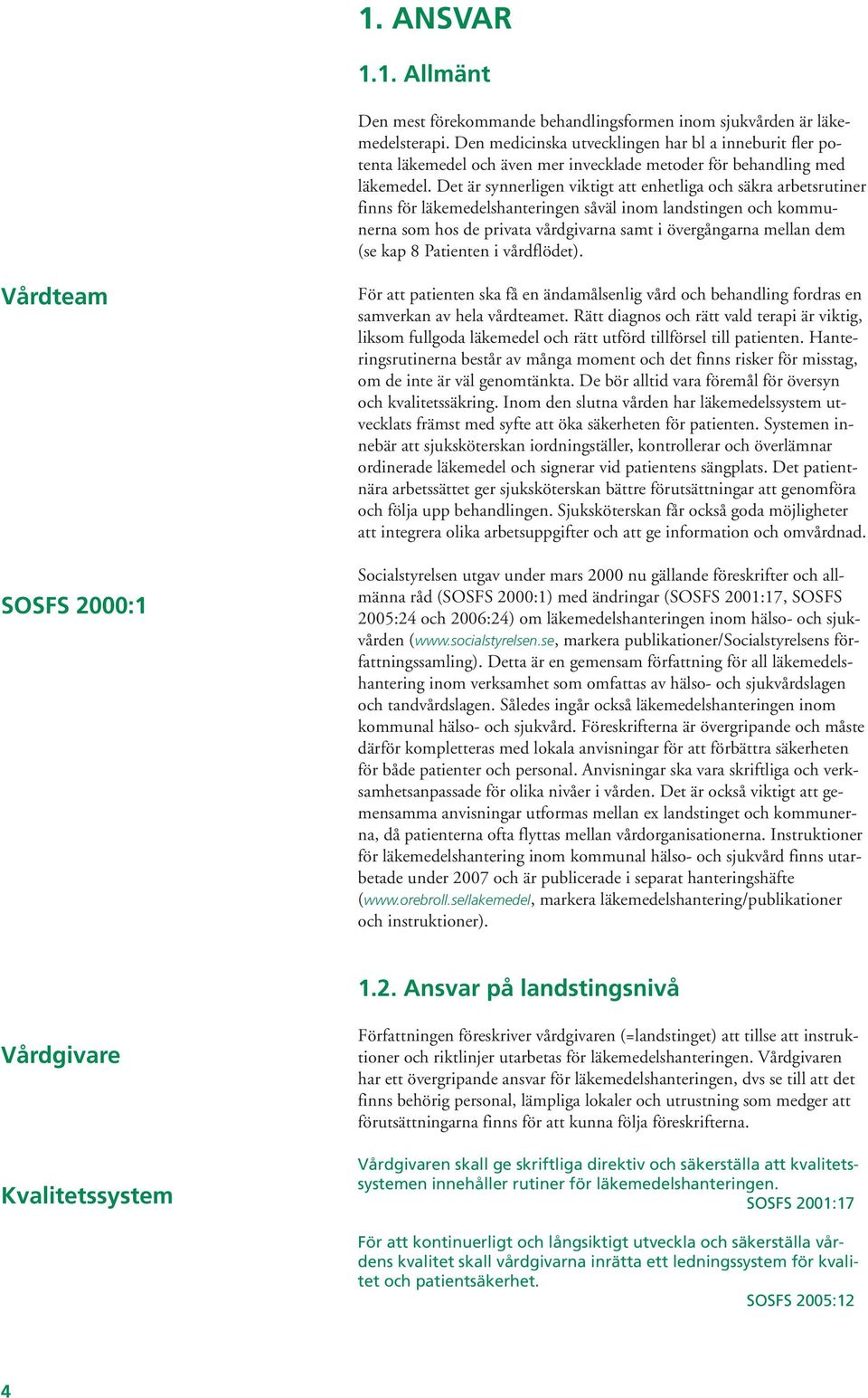 Det är synnerligen viktigt att enhetliga och säkra arbetsrutiner finns för läkemedelshanteringen såväl inom landstingen och kommunerna som hos de privata vårdgivarna samt i övergångarna mellan dem