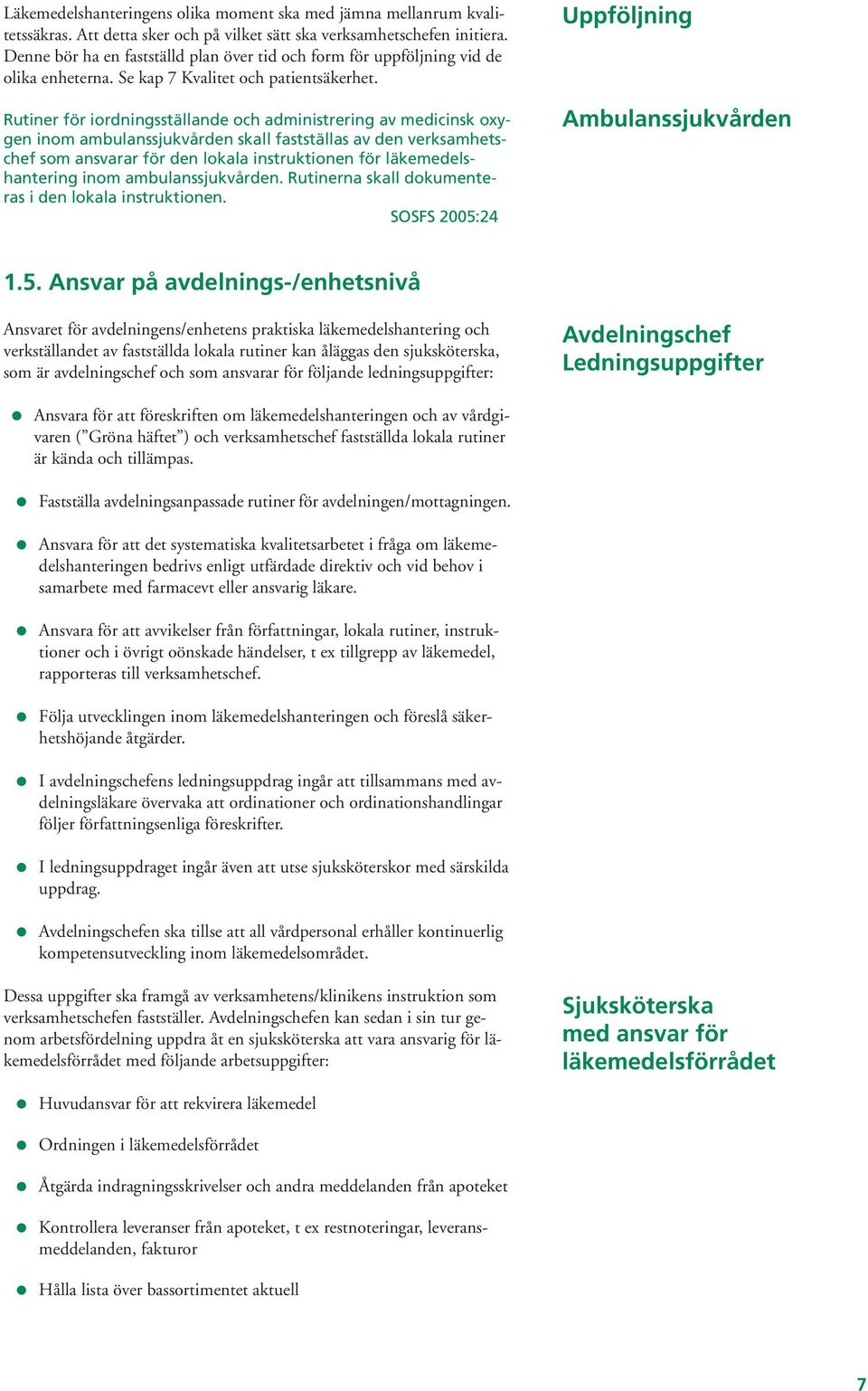 Rutiner för iordningsställande och administrering av medicinsk oxygen inom ambulanssjukvården skall fastställas av den verksamhetschef som ansvarar för den lokala instruktionen för