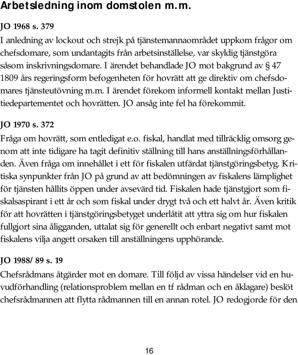 I ärendet behandlade JO mot bakgrund av 47 1809 års regeringsform befogenheten för hovrätt att ge direktiv om chefsdomares tjänsteutövning m.m. I ärendet förekom informell kontakt mellan Justitiedepartementet och hovrätten.