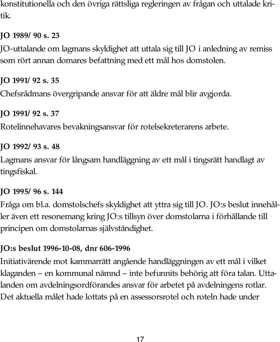 35 Chefsrådmans övergripande ansvar för att äldre mål blir avgjorda. JO 1991/92 s. 37 Rotelinnehavares bevakningsansvar för rotelsekreterarens arbete. JO 1992/93 s.