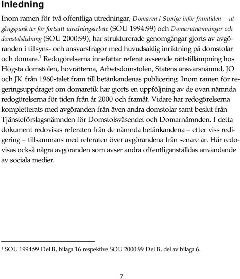 1 Redogörelserna innefattar referat avseende rättstillämpning hos Högsta domstolen, hovrätterna, Arbetsdomstolen, Statens ansvarsnämnd, JO och JK från 1960-talet fram till betänkandenas publicering.