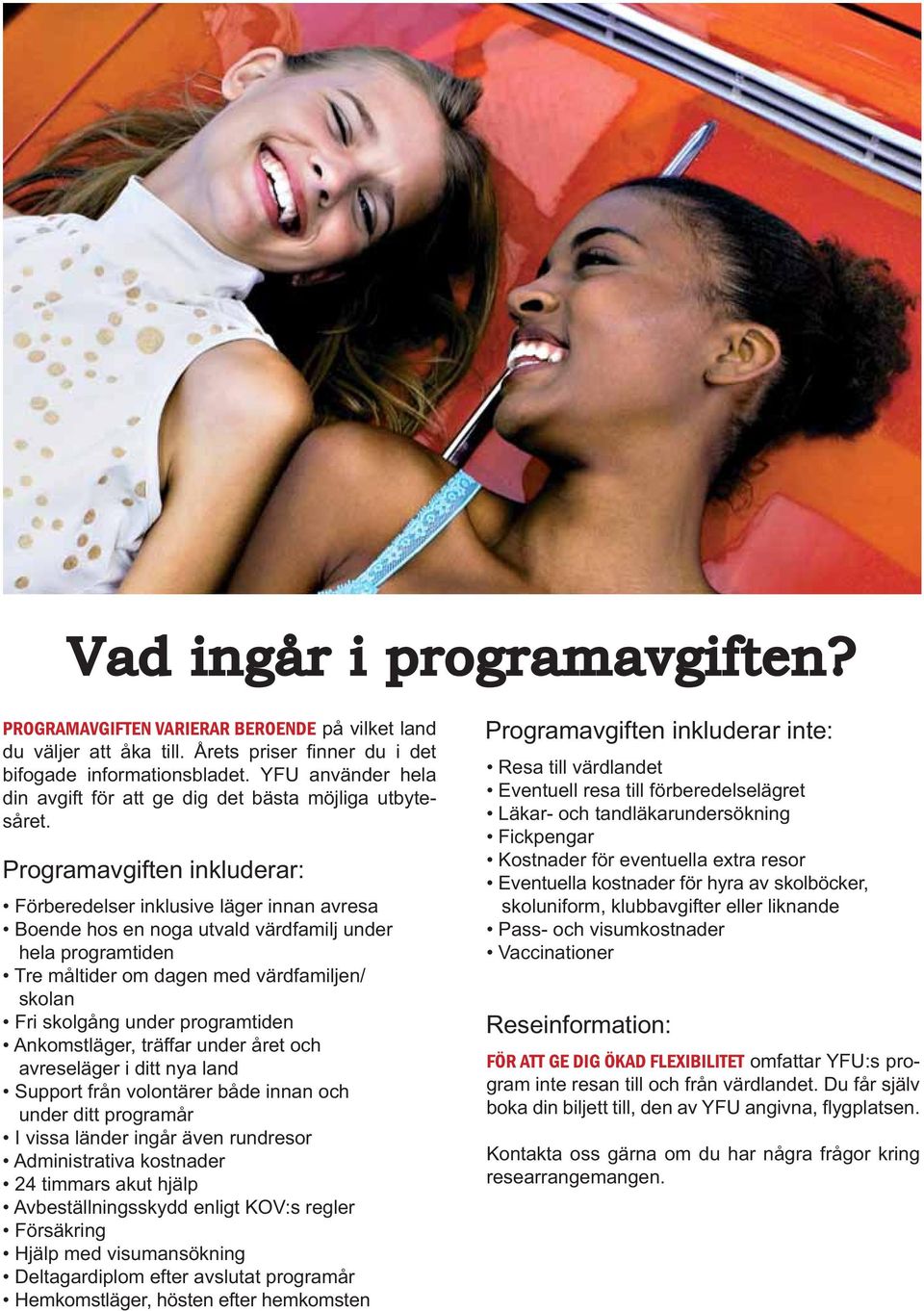 Programavgiften inkluderar: Förberedelser inklusive läger innan avresa Boende hos en noga utvald värdfamilj under hela programtiden Tre måltider om dagen med värdfamiljen/ skolan Fri skolgång under