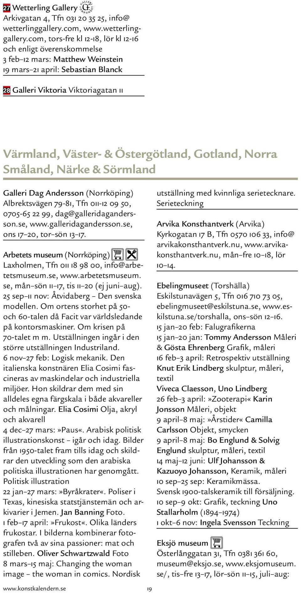 com, tors-fre kl 12-18, lör kl 12-16 och enligt överenskommelse 3 feb 12 mars: Matthew Weinstein 19 mars 21 april: Sebastian Blanck 28 Galleri Viktoria Viktoriagatan 11 Värmland, Väster- &