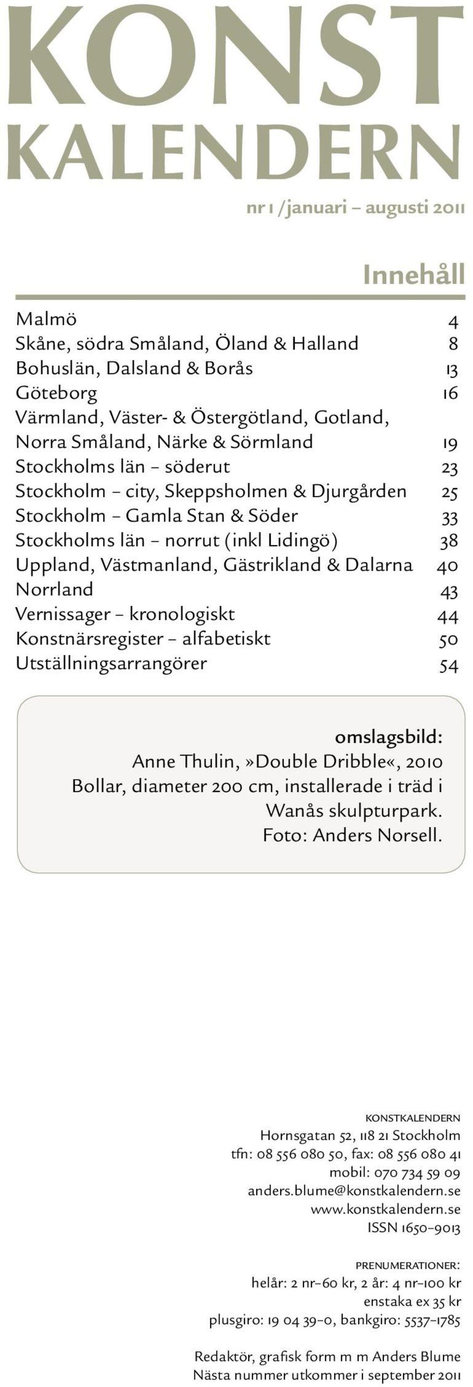 40 Norrland 43 Vernissager kronologiskt 44 Konstnärsregister alfabetiskt 50 Utställningsarrangörer 54 omslagsbild: Anne Thulin,»Double Dribble«, 2010 Bollar, diameter 200 cm, installerade i träd i