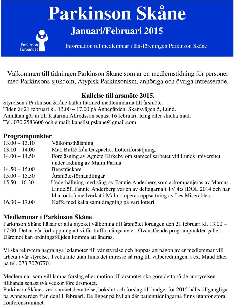 00 på Annegården, Skansvägen 5, Lund. Anmälan gör ni till Katarina Alfredsson senast 16 februari. Ring eller skicka mail. Tel. 070 2583606 och e.mail: kanslist.pskane@gmail.com Programpunkter 13.