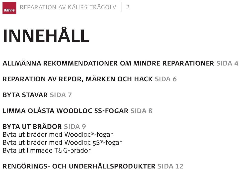 WOODLOC 5S-FOGAR SIDA 8 BYTA UT BRÄDOR SIDA 9 Byta ut brädor med Woodloc -fogar Byta ut