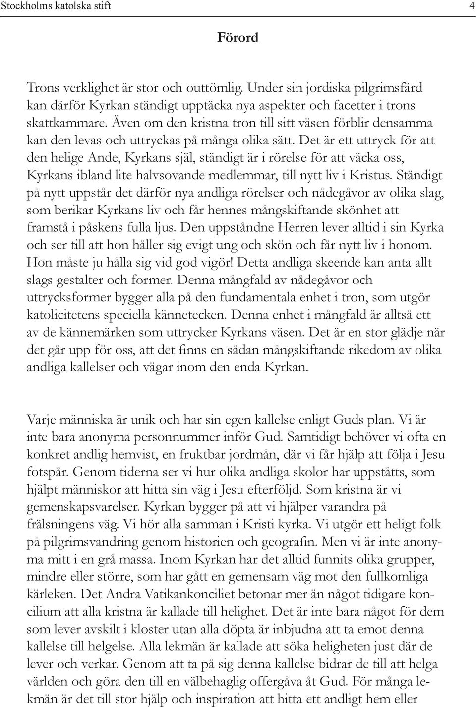 Det är ett uttryck för att den helige Ande, Kyrkans själ, ständigt är i rörelse för att väcka oss, Kyrkans ibland lite halvsovande medlemmar, till nytt liv i Kristus.