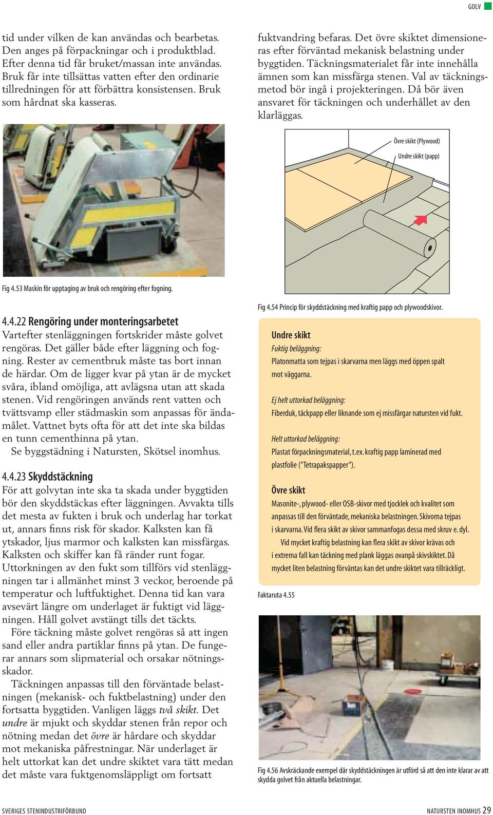 Det övre skiktet dimensioneras efter förväntad mekanisk belastning under byggtiden. Täckningsmaterialet får inte innehålla ämnen som kan missfärga stenen.