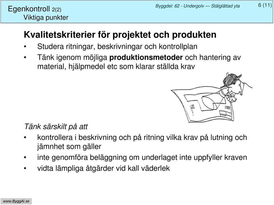 som klarar ställda krav Tänk särskilt på att kontrollera i beskrivning och på ritning vilka krav på lutning och