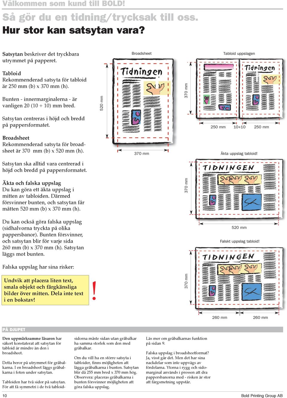 250 mm 10+10 250 mm Broadsheet Rekommenderad satsyta för broadsheet är 370 mm (b) x 520 mm (h). 370 mm Äkta uppslag tabloid! Satsytan ska alltid vara centrerad i höjd och bredd på pappersformatet.