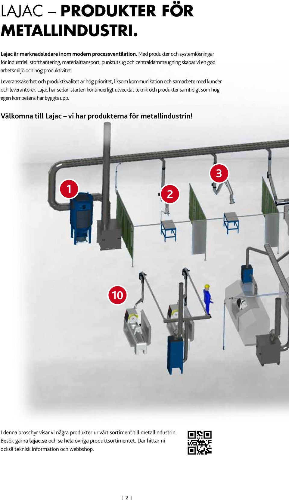 Leveranssäkerhet och produktkvalitet är hög prioritet, liksom kommunikation och samarbete med kunder och leverantörer.