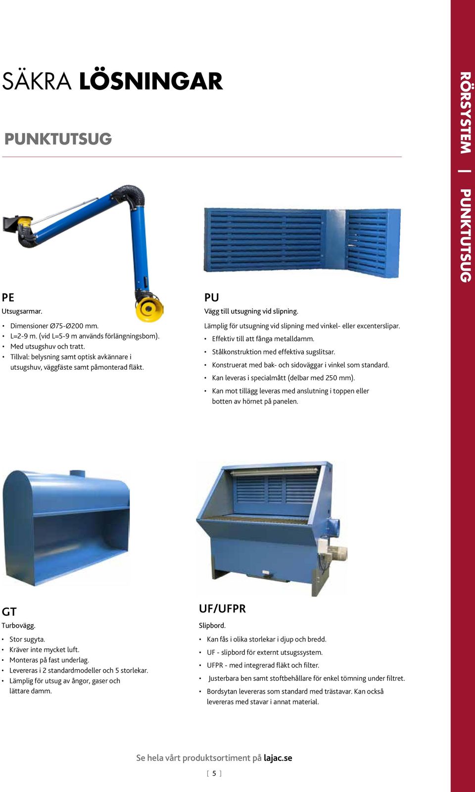 Effektiv till att fånga metalldamm. Stålkonstruktion med effektiva sugslitsar. Konstruerat med bak- och sidoväggar i vinkel som standard. Kan leveras i specialmått (delbar med 250 mm).