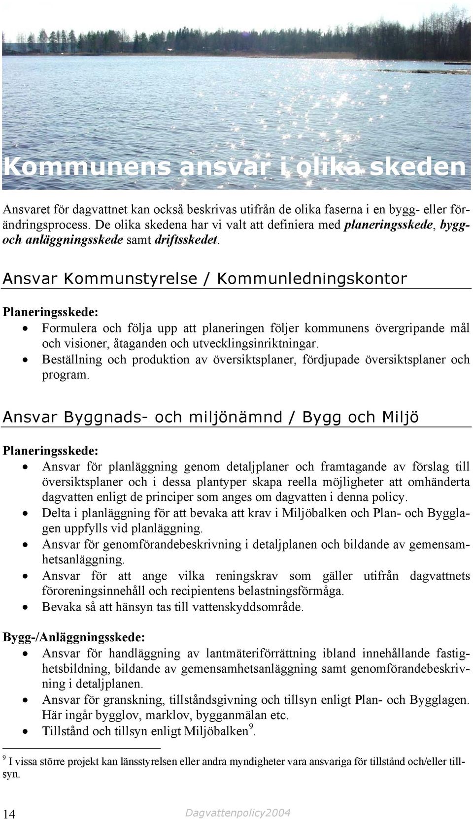 Ansvar Kommunstyrelse / Kommunledningskontor Planeringsskede: Formulera och följa upp att planeringen följer kommunens övergripande mål och visioner, åtaganden och utvecklingsinriktningar.