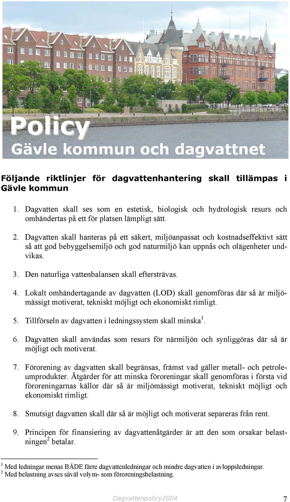 Dagvatten skall hanteras på ett säkert, miljöanpassat och kostnadseffektivt sätt så att god bebyggelsemiljö och god naturmiljö kan uppnås och olägenheter undvikas. 3.