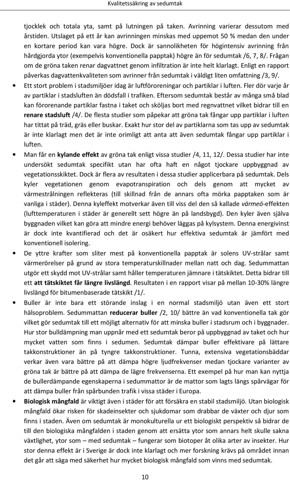 Dock är sannolikheten för högintensiv avrinning från hårdgjorda ytor (exempelvis konventionella papptak) högre än för sedumtak /6, 7, 8/.