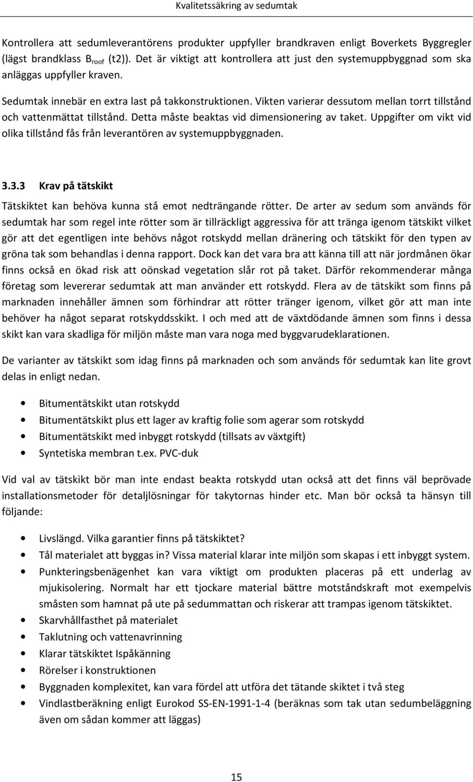 Vikten varierar dessutom mellan torrt tillstånd och vattenmättat tillstånd. Detta måste beaktas vid dimensionering av taket.