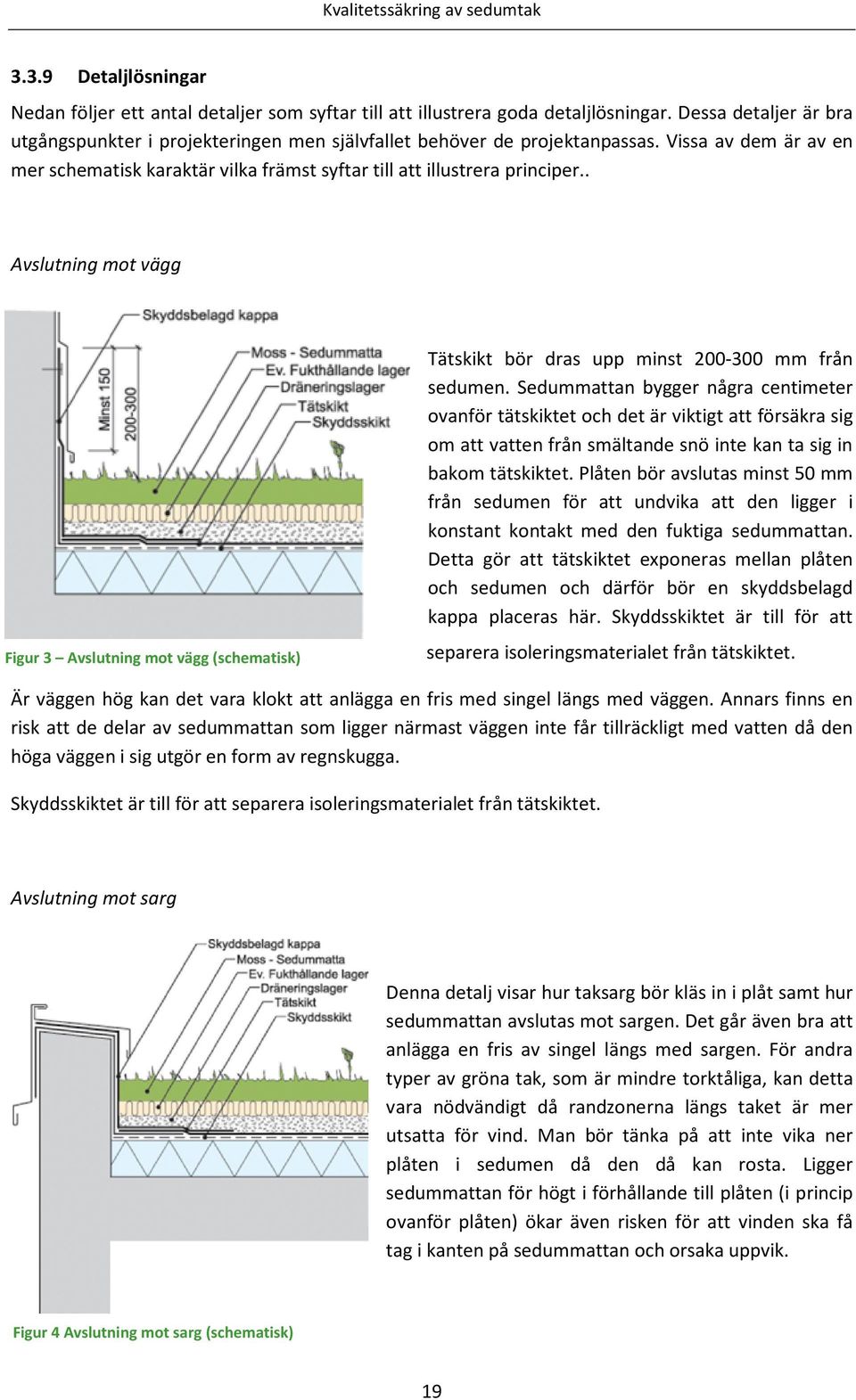 . Avslutning mot vägg Figur 3 Avslutning mot vägg (schematisk) Tätskikt bör dras upp minst 200-300 mm från sedumen.