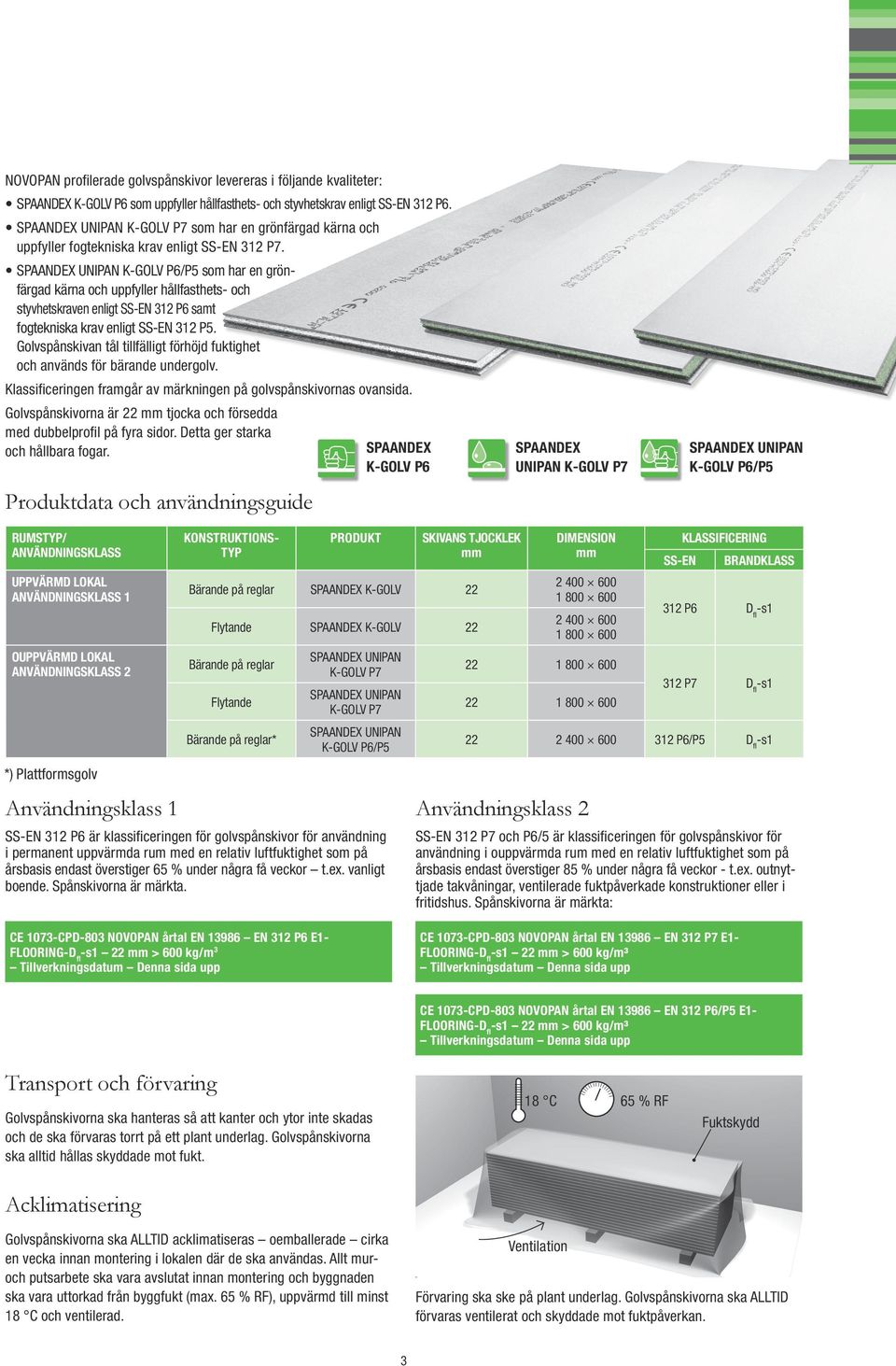 SPAANDEX UNIPAN K-GOLV P6/P5 som har en grönfärgad kärna och uppfyer håfasthets- och styvhetskraven enigt SS-EN 312 P6 samt fogtekniska krav enigt SS-EN 312 P5.