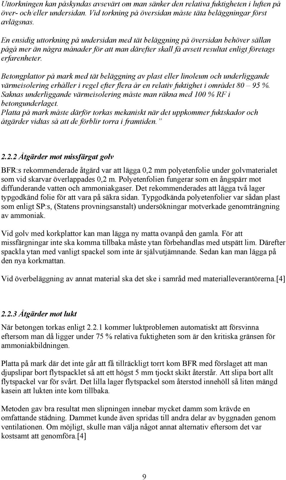 Betongplattor på mark med tät beläggning av plast eller linoleum och underliggande värmeisolering erhåller i regel efter flera år en relativ fuktighet i området 80 95 %.