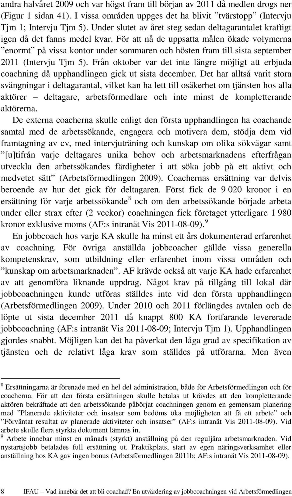 För att nå de uppsatta målen ökade volymerna enormt på vissa kontor under sommaren och hösten fram till sista september 2011 (Intervju Tjm 5).