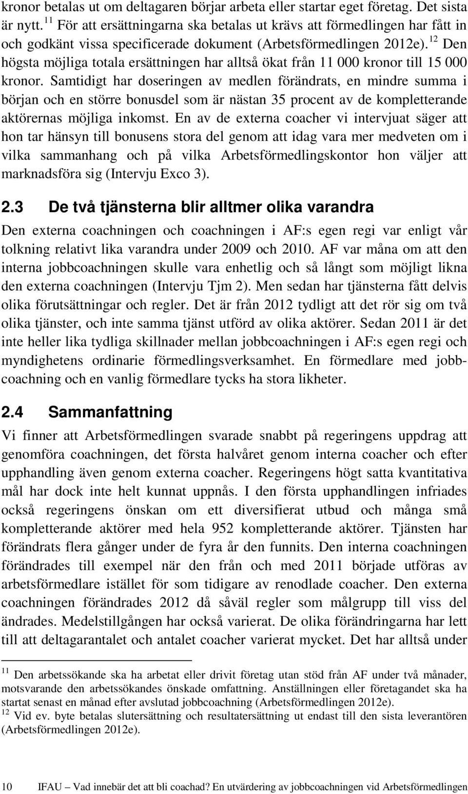 12 Den högsta möjliga totala ersättningen har alltså ökat från 11 000 kronor till 15 000 kronor.