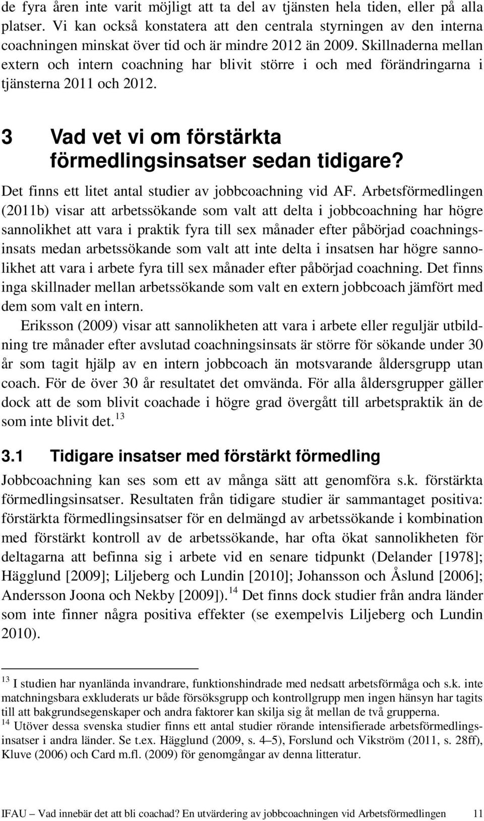 Skillnaderna mellan extern och intern coachning har blivit större i och med förändringarna i tjänsterna 2011 och 2012. 3 Vad vet vi om förstärkta förmedlingsinsatser sedan tidigare?