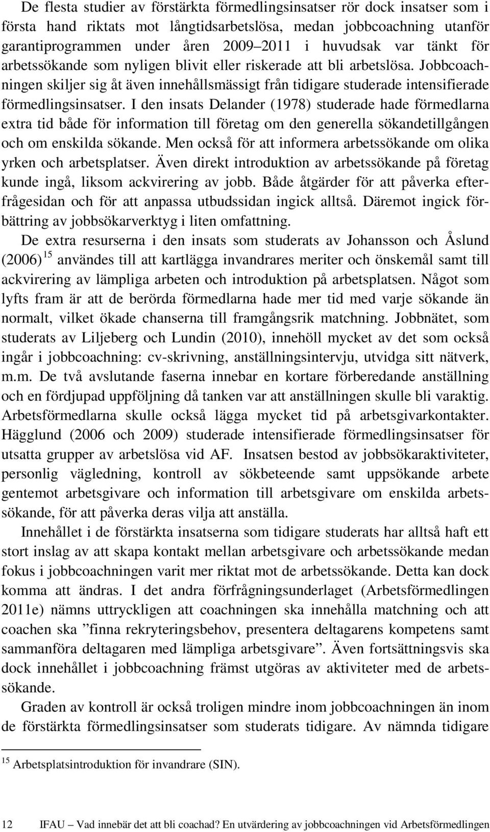 I den insats Delander (1978) studerade hade förmedlarna extra tid både för information till företag om den generella sökandetillgången och om enskilda sökande.