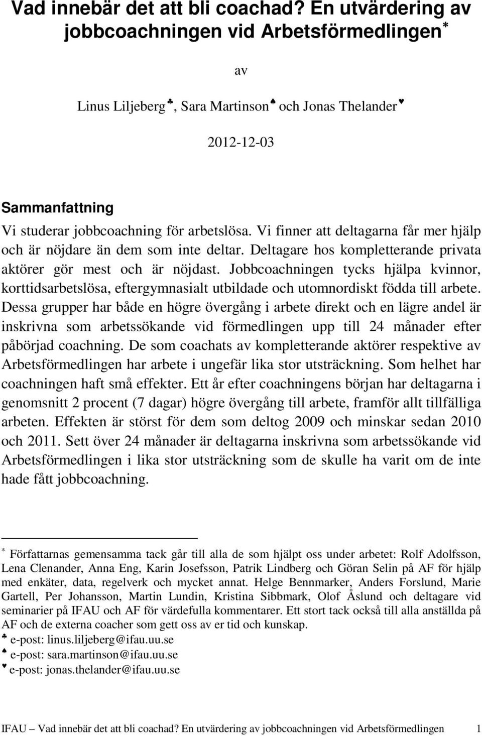 Vi finner att deltagarna får mer hjälp och är nöjdare än dem som inte deltar. Deltagare hos kompletterande privata aktörer gör mest och är nöjdast.