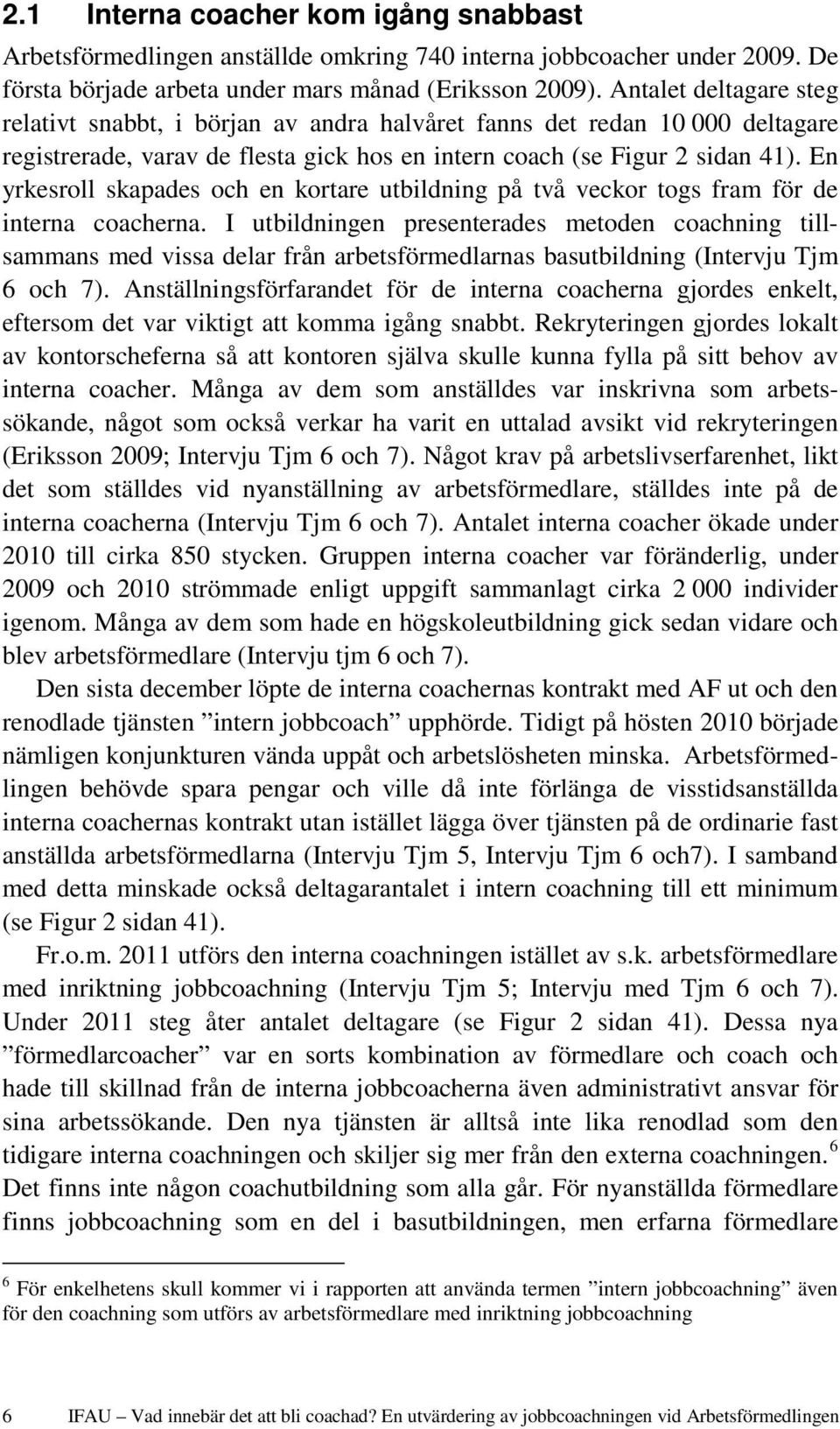 En yrkesroll skapades och en kortare utbildning på två veckor togs fram för de interna coacherna.