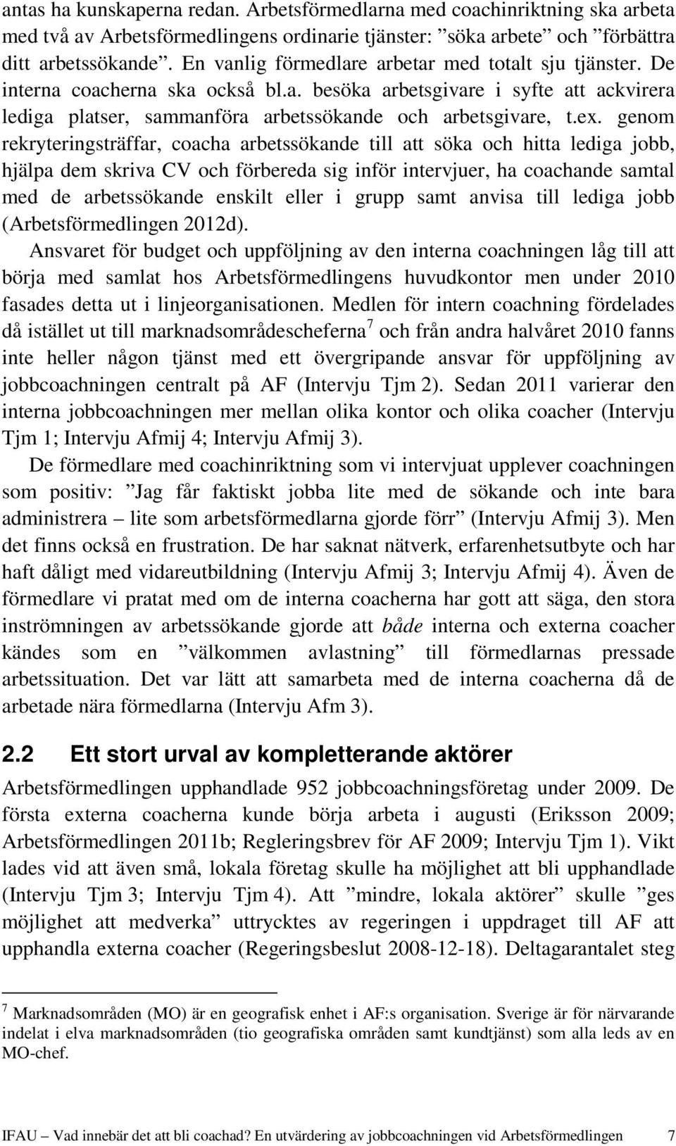 genom rekryteringsträffar, coacha arbetssökande till att söka och hitta lediga jobb, hjälpa dem skriva CV och förbereda sig inför intervjuer, ha coachande samtal med de arbetssökande enskilt eller i