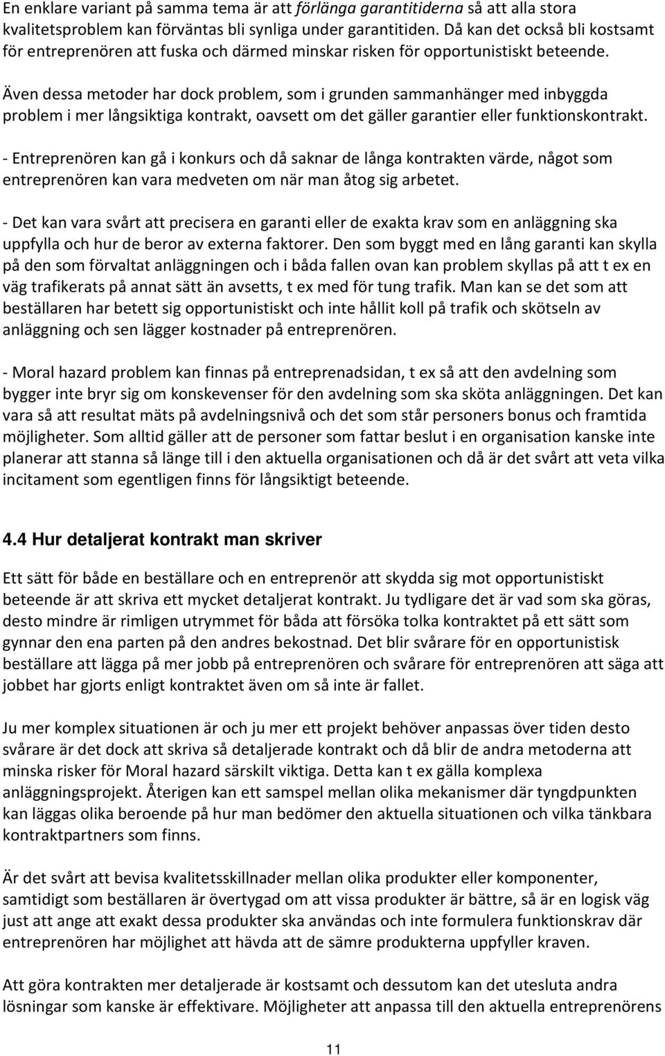 Även dessa metoder har dock problem, som i grunden sammanhänger med inbyggda problem i mer långsiktiga kontrakt, oavsett om det gäller garantier eller funktionskontrakt.