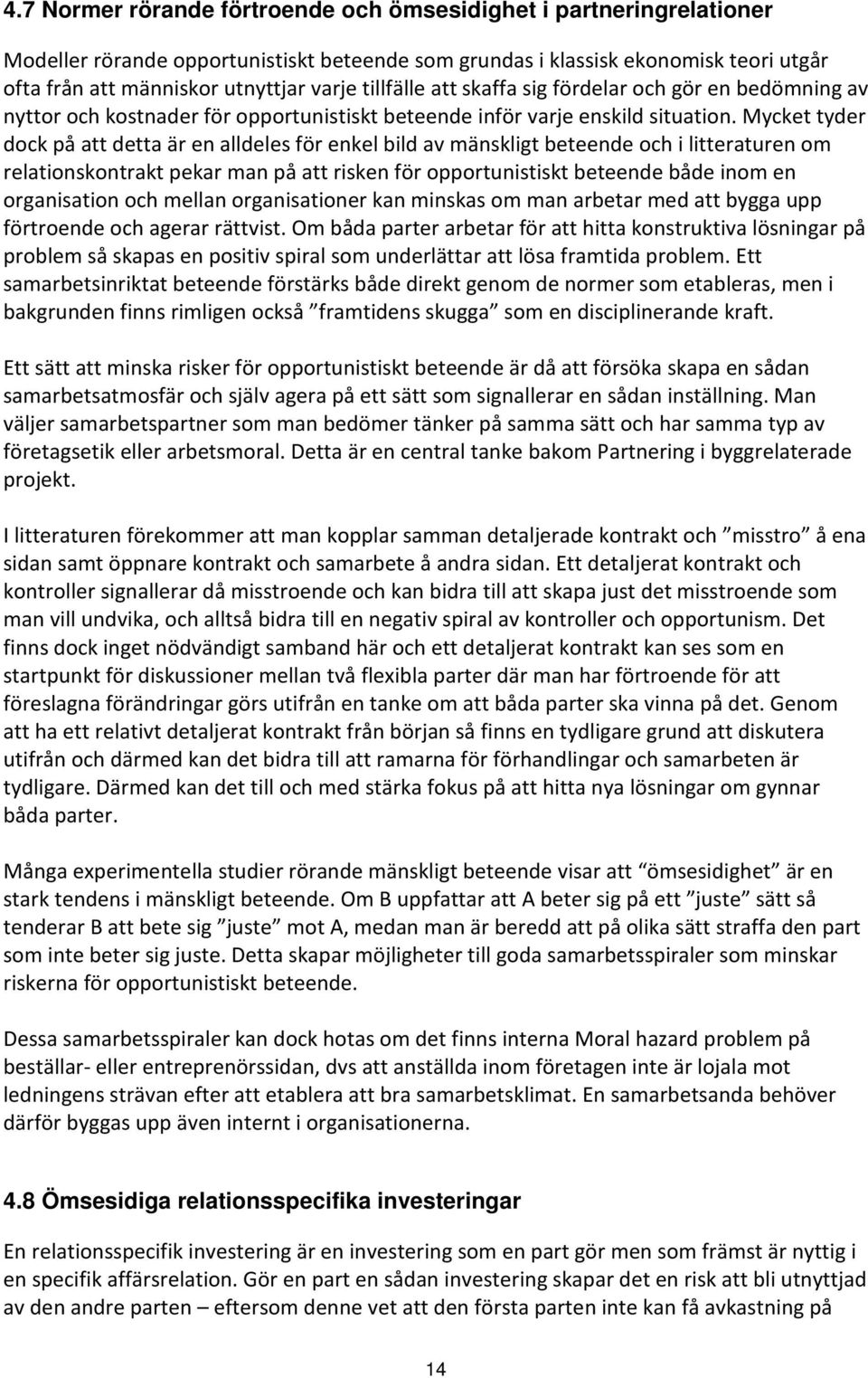 Mycket tyder dock på att detta är en alldeles för enkel bild av mänskligt beteende och i litteraturen om relationskontrakt pekar man på att risken för opportunistiskt beteende både inom en