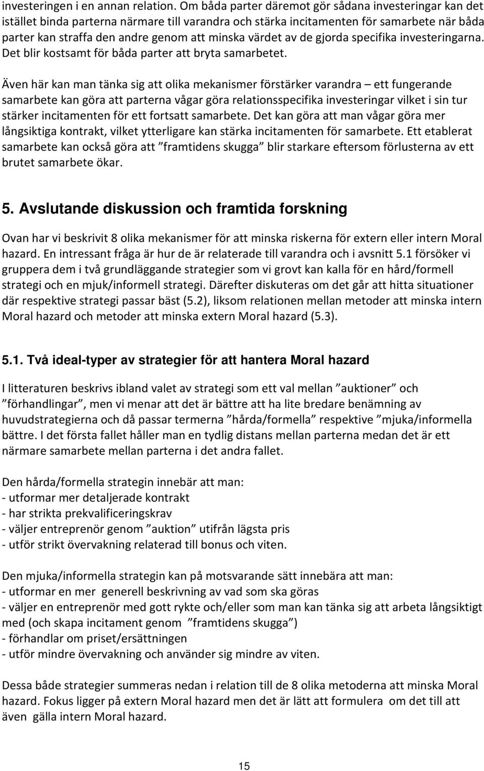 värdet av de gjorda specifika investeringarna. Det blir kostsamt för båda parter att bryta samarbetet.