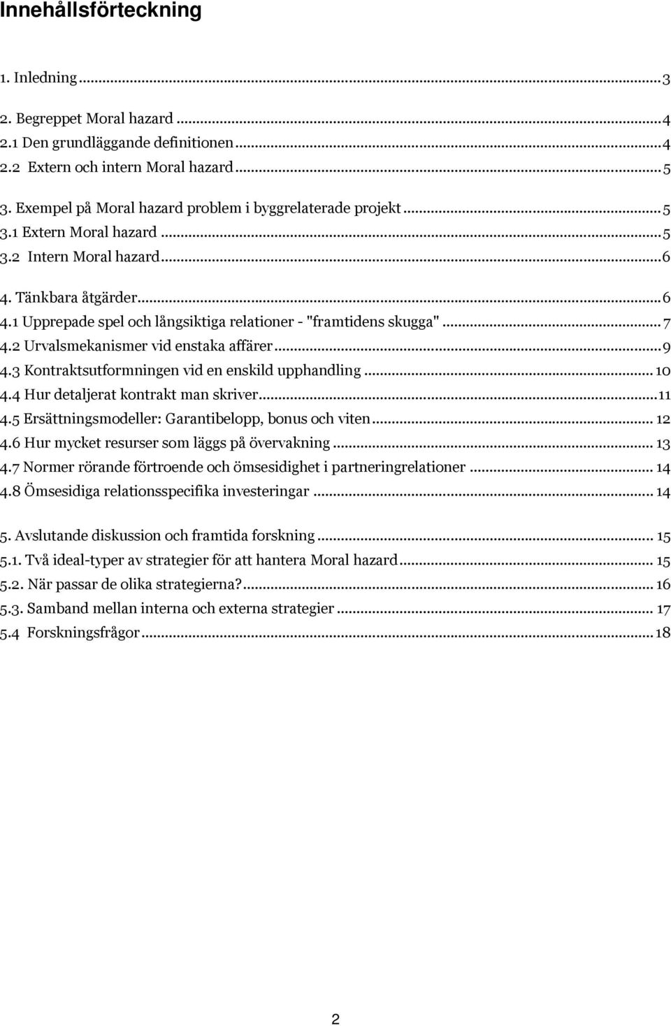 .. 7 4.2 Urvalsmekanismer vid enstaka affärer... 9 4.3 Kontraktsutformningen vid en enskild upphandling... 10 4.4 Hur detaljerat kontrakt man skriver... 11 4.