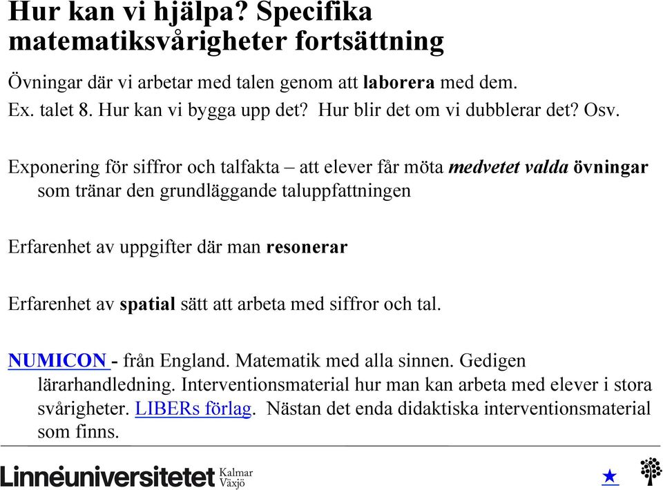 Exponering för siffror och talfakta att elever får möta medvetet valda övningar som tränar den grundläggande taluppfattningen Erfarenhet av uppgifter där man