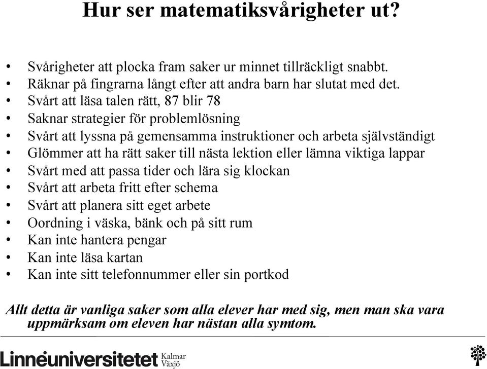 lektion eller lämna viktiga lappar Svårt med att passa tider och lära sig klockan Svårt att arbeta fritt efter schema Svårt att planera sitt eget arbete Oordning i väska, bänk och på