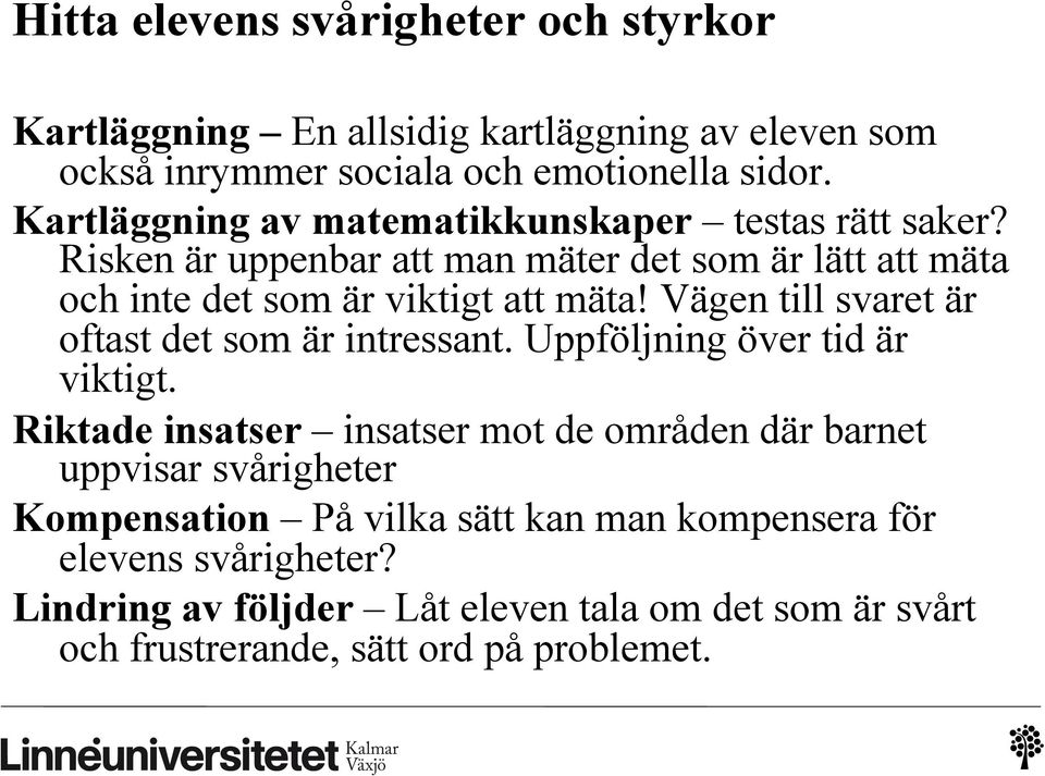 Vägen till svaret är oftast det som är intressant. Uppföljning över tid är viktigt.