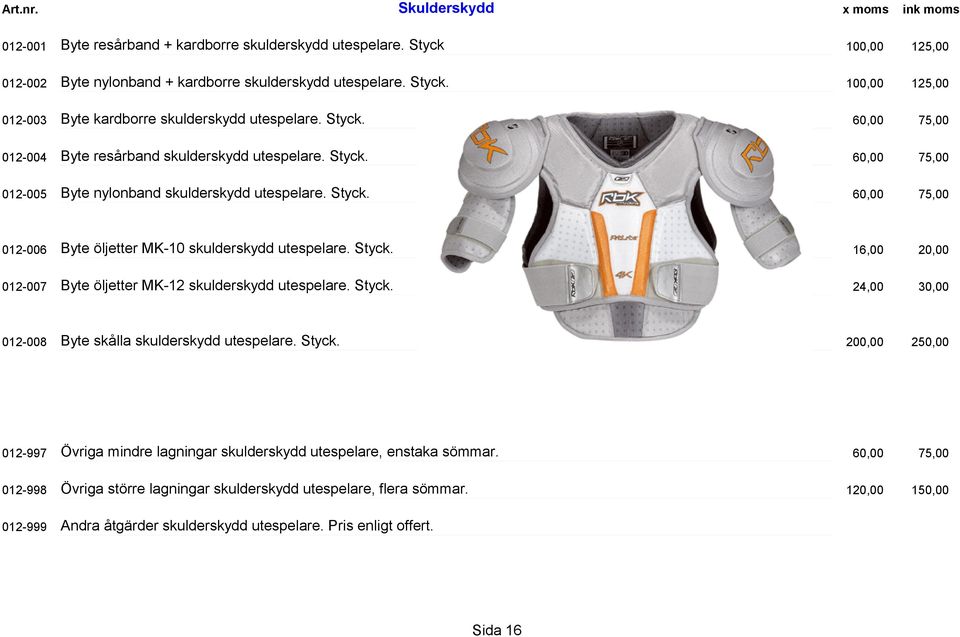 Styck. 012-008 Byte skålla skulderskydd utespelare. Styck. 250,00 012-997 Övriga mindre lagningar skulderskydd utespelare, enstaka sömmar.