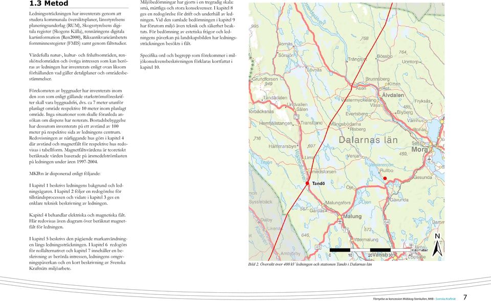 Värdefulla natur-, kultur- och friluftsområden, renskötselområden och övriga intressen som kan beröras av ledningen har inventerats enligt ovan liksom förhållanden vad gäller detaljplaner och