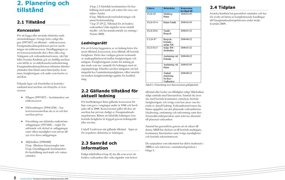 Nätägaren och verksamhetsutövaren, i det här fallet Svenska Kraftnät, gör en skriftlig ansökan som åtföljs av en miljökonsekvensbeskrivning.