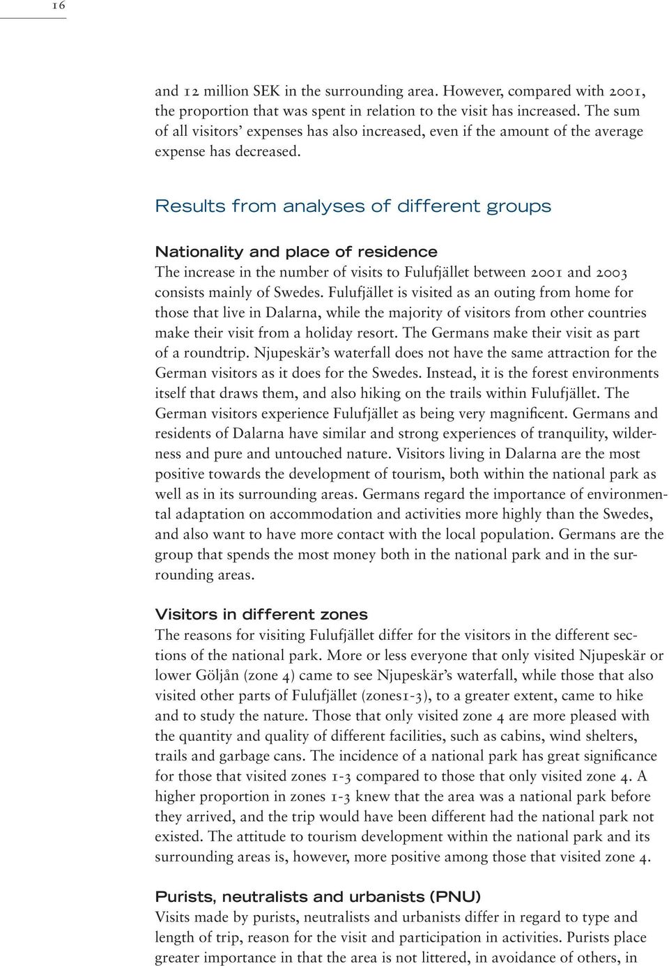 Results from analyses of different groups Nationality and place of residence The increase in the number of visits to Fulufjället between 2001 and 2003 consists mainly of Swedes.